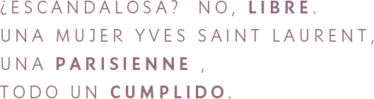 ¿ESCANDALOSA? NO, LIBRE. UNA MUJER YVES SAINT LAURENT, UNA PARISINA, Y ES UN CUMPLIDO.