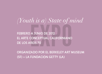 Expo : Youth is a state of mind. Febrero a junio de 2012, El arte conceptual californiano de los años 70