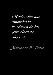 « Hace años que esperaba la reedición de Nu, ¡estoy loca de contenta!» _Marianne P., Paris