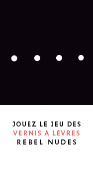 Jouez le jeu des VERNIS A LEVRES REBEL NUDES
