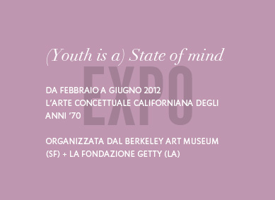 Expo : Youth is a state of mind. Da febbraio a giugno 2012, L’Arte concettuale californiana degli anni ‘70