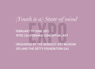 Expo : Youth is a state of mind. February to June 2012, 1970s Californian conceptual art 